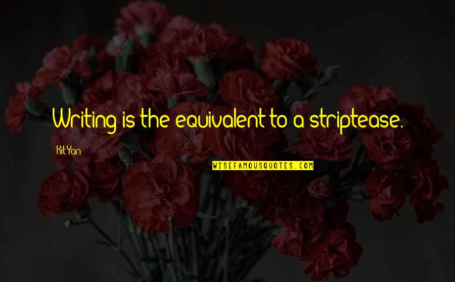 Kristalno Kraljevstvo Quotes By Kit Yan: Writing is the equivalent to a striptease.