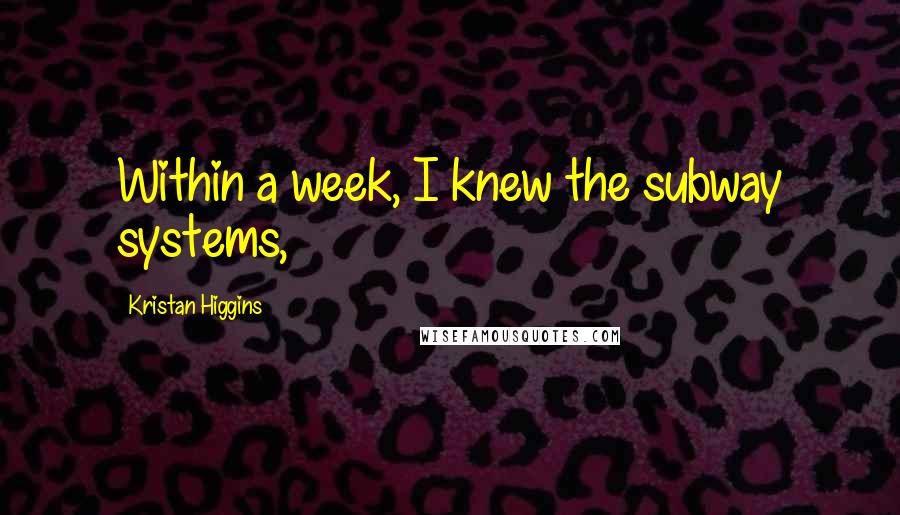 Kristan Higgins quotes: Within a week, I knew the subway systems,