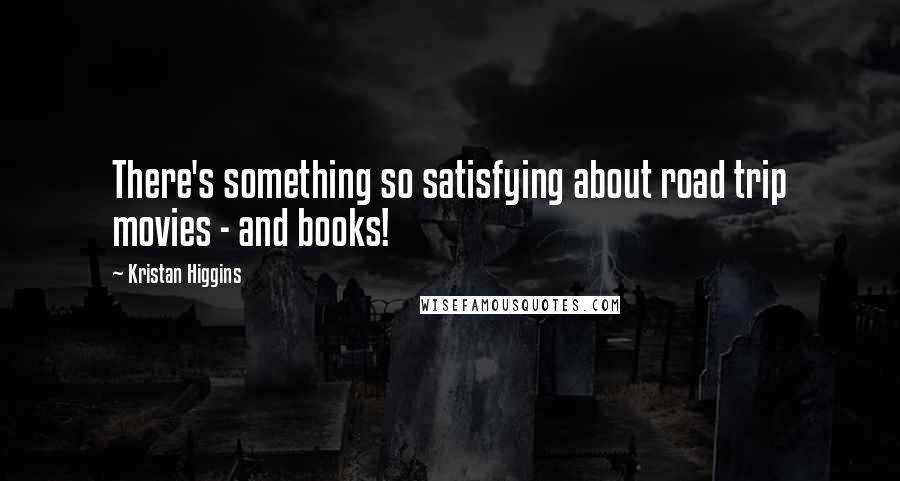 Kristan Higgins quotes: There's something so satisfying about road trip movies - and books!