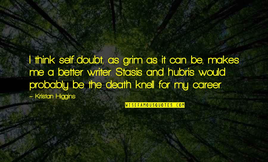 Kristan Higgins Quotes By Kristan Higgins: I think self-doubt, as grim as it can Kristan Higgins Quotes By Kristan Higgins: I think self-doubt, as grim as it can