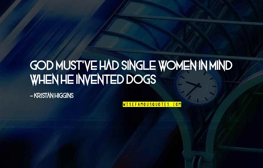 Kristan Higgins Quotes By Kristan Higgins: God must've had single women in mind when Kristan Higgins Quotes By Kristan Higgins: God must've had single women in mind when