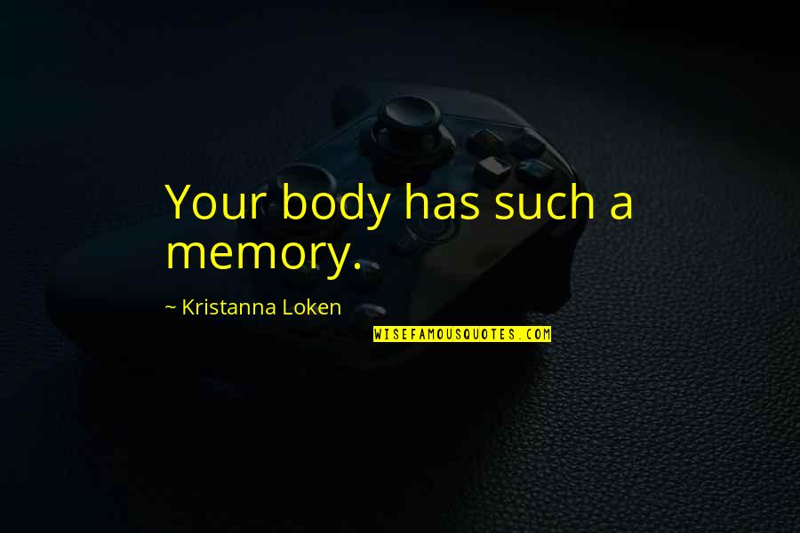 Kristanna Loken Quotes By Kristanna Loken: Your body has such a memory.