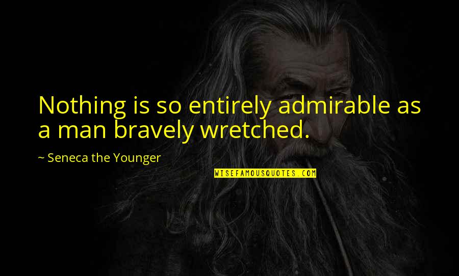 Kristara Brannigan Quotes By Seneca The Younger: Nothing is so entirely admirable as a man