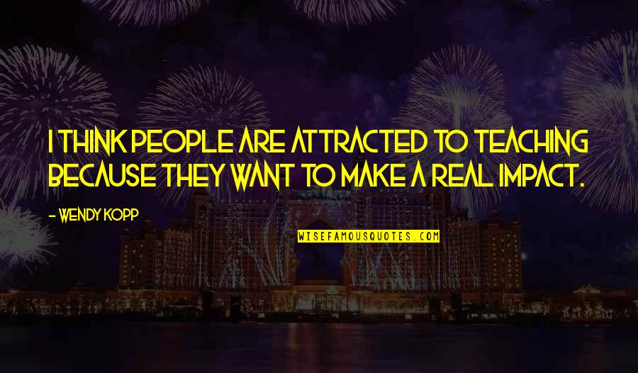 Kristbj Rg Ingad Ttir Quotes By Wendy Kopp: I think people are attracted to teaching because