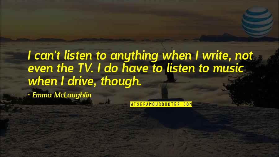 Kristbjorg Bowie Quotes By Emma McLaughlin: I can't listen to anything when I write, Kristbjorg Bowie Quotes By Emma McLaughlin: I can't listen to anything when I write,