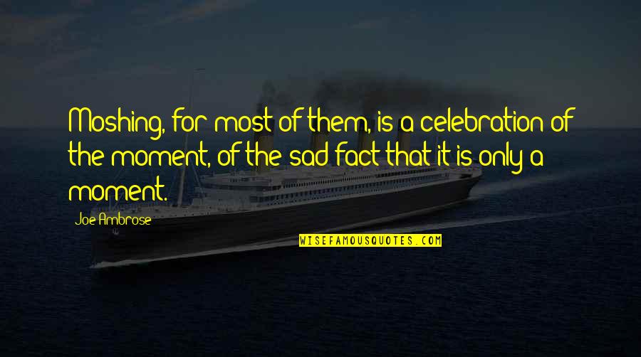 Kristbjorg Bowie Quotes By Joe Ambrose: Moshing, for most of them, is a celebration Kristbjorg Bowie Quotes By Joe Ambrose: Moshing, for most of them, is a celebration