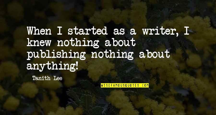 Kristel Elling Quotes By Tanith Lee: When I started as a writer, I knew