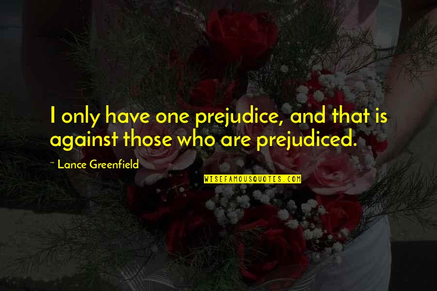 Kristel Quotes By Lance Greenfield: I only have one prejudice, and that is