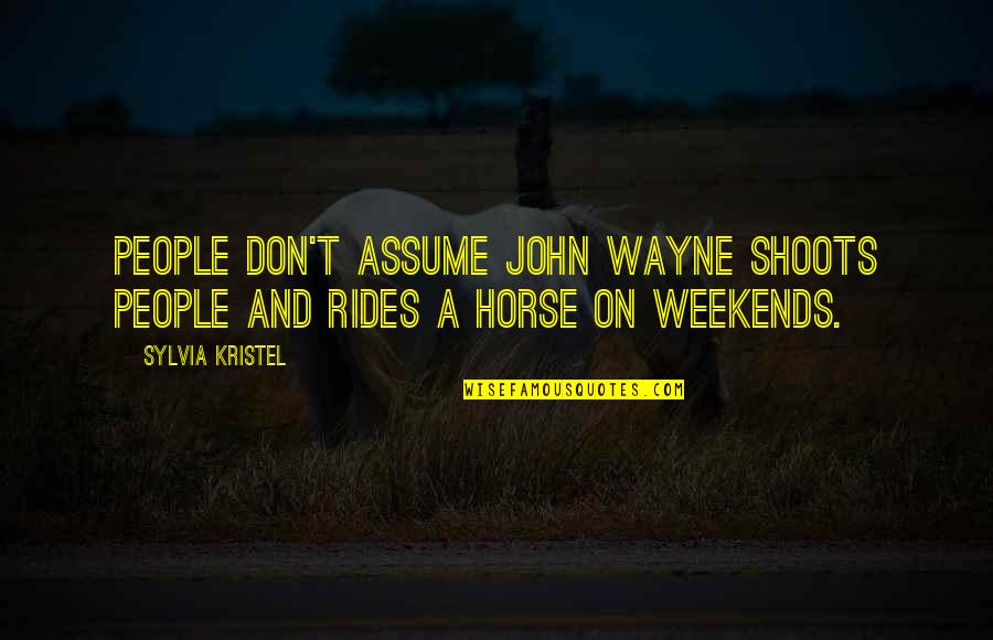 Kristel Quotes By Sylvia Kristel: People don't assume John Wayne shoots people and