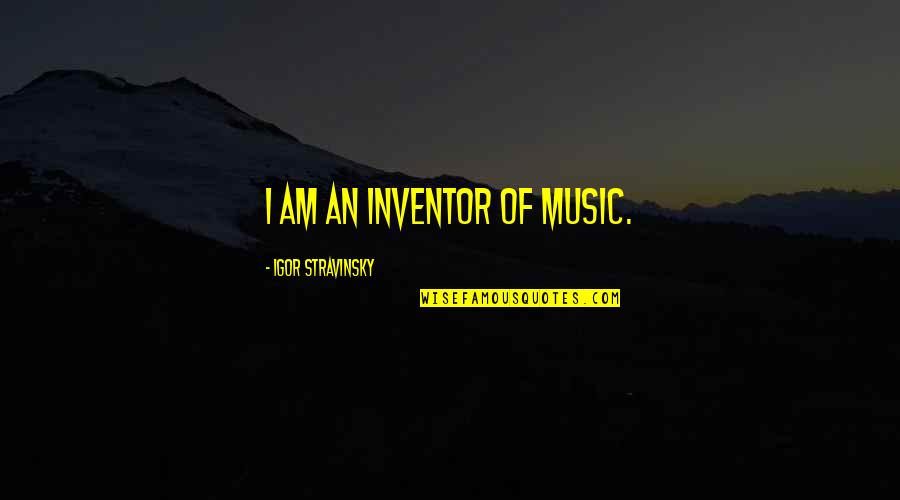 Kristeleen Quotes By Igor Stravinsky: I am an inventor of music.