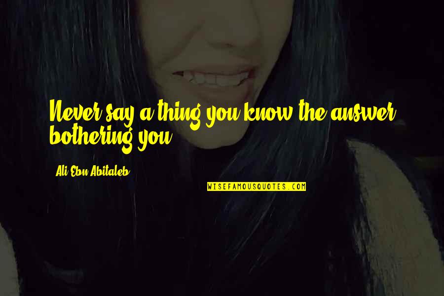 Kristeler Quotes By Ali Ebn Abitaleb: Never say a thing you know the answer