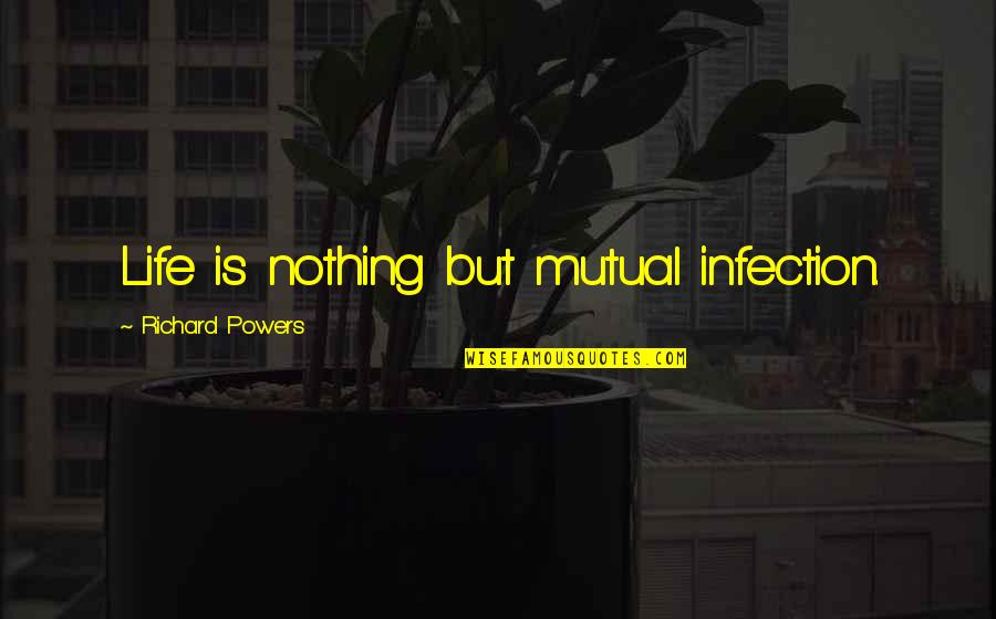 Kristell Mazzuco Quotes By Richard Powers: Life is nothing but mutual infection.