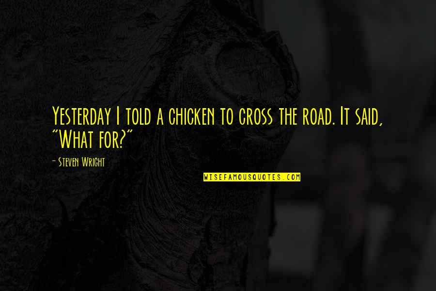 Kristella Chandelier Quotes By Steven Wright: Yesterday I told a chicken to cross the
