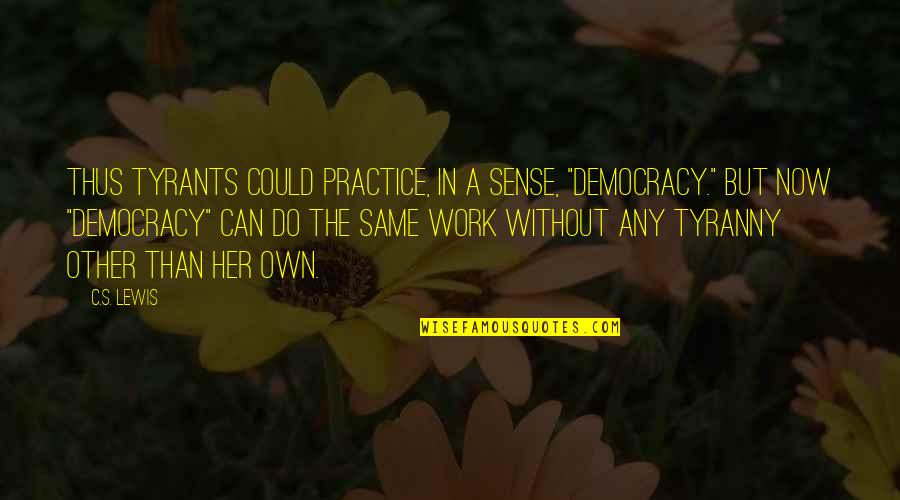 Kristelle Gillim Quotes By C.S. Lewis: Thus Tyrants could practice, in a sense, "democracy."