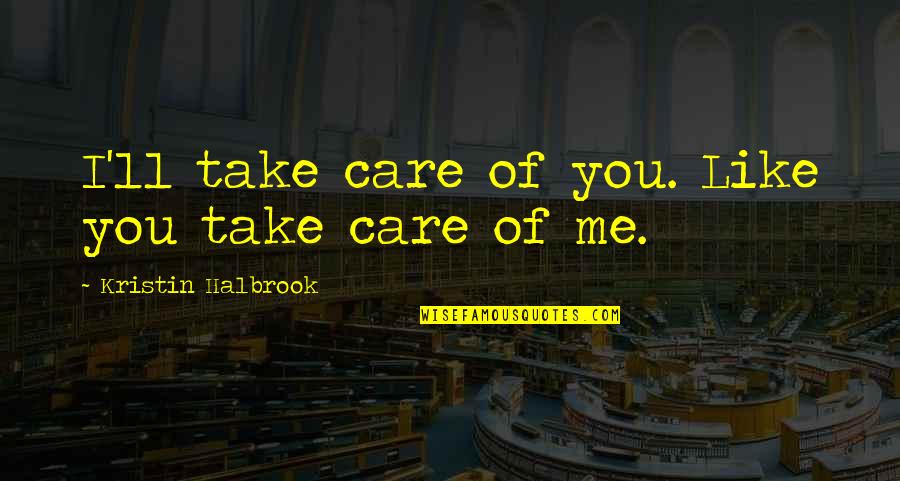 Kristelle Gillim Quotes By Kristin Halbrook: I'll take care of you. Like you take Kristelle Gillim Quotes By Kristin Halbrook: I'll take care of you. Like you take