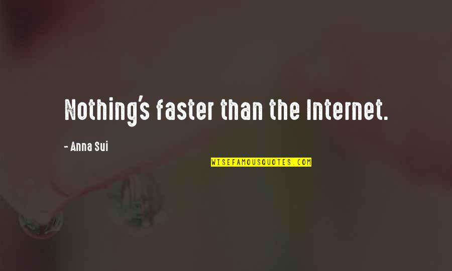 Kristen Applebees Quotes By Anna Sui: Nothing's faster than the Internet. Kristen Applebees Quotes By Anna Sui: Nothing's faster than the Internet.