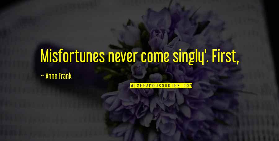 Kristen Applebees Quotes By Anne Frank: Misfortunes never come singly'. First, Kristen Applebees Quotes By Anne Frank: Misfortunes never come singly'. First,