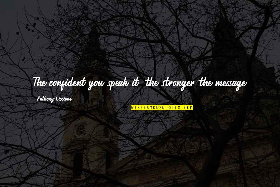 Kristen Applebees Quotes By Anthony Liccione: The confident you speak it, the stronger the Kristen Applebees Quotes By Anthony Liccione: The confident you speak it, the stronger the