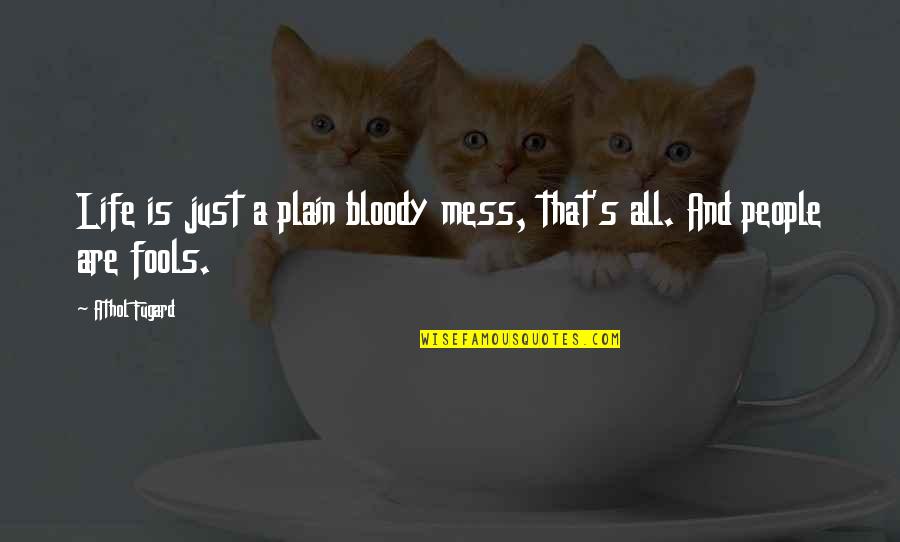 Kristen Applebees Quotes By Athol Fugard: Life is just a plain bloody mess, that's