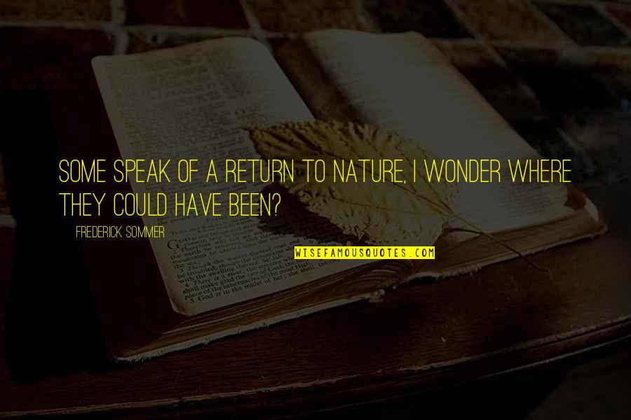 Kristen Applebees Quotes By Frederick Sommer: Some speak of a return to nature, I Kristen Applebees Quotes By Frederick Sommer: Some speak of a return to nature, I