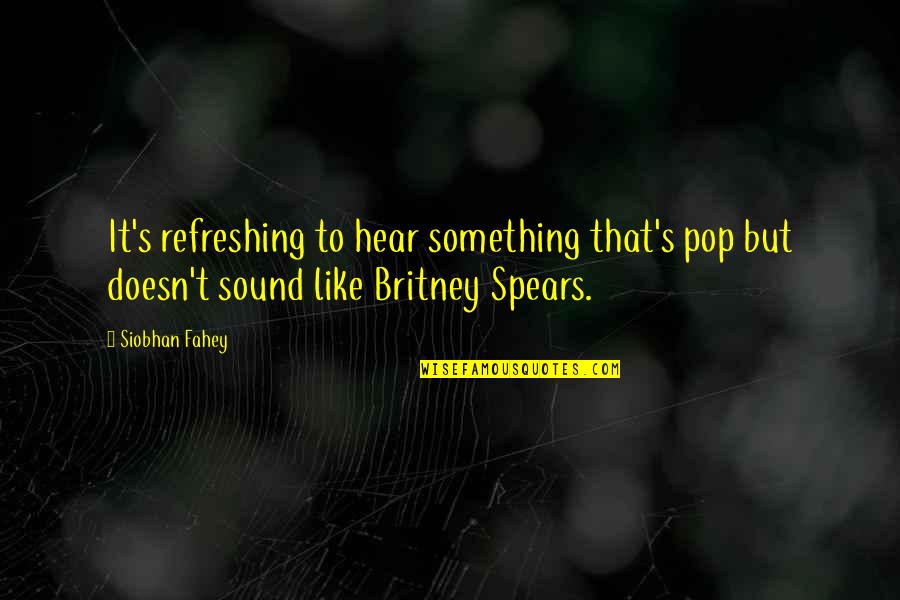 Kristen Applebees Quotes By Siobhan Fahey: It's refreshing to hear something that's pop but