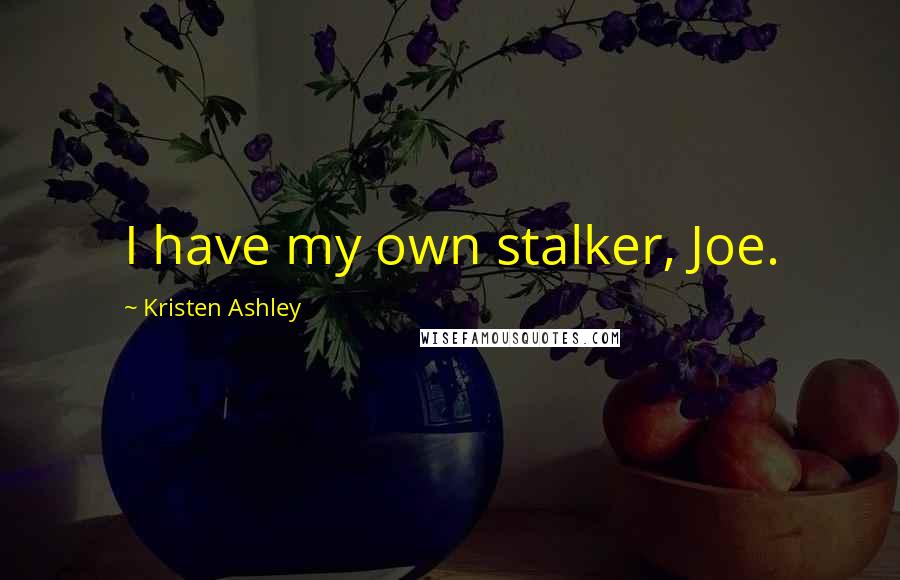 Kristen Ashley quotes: I have my own stalker, Joe.