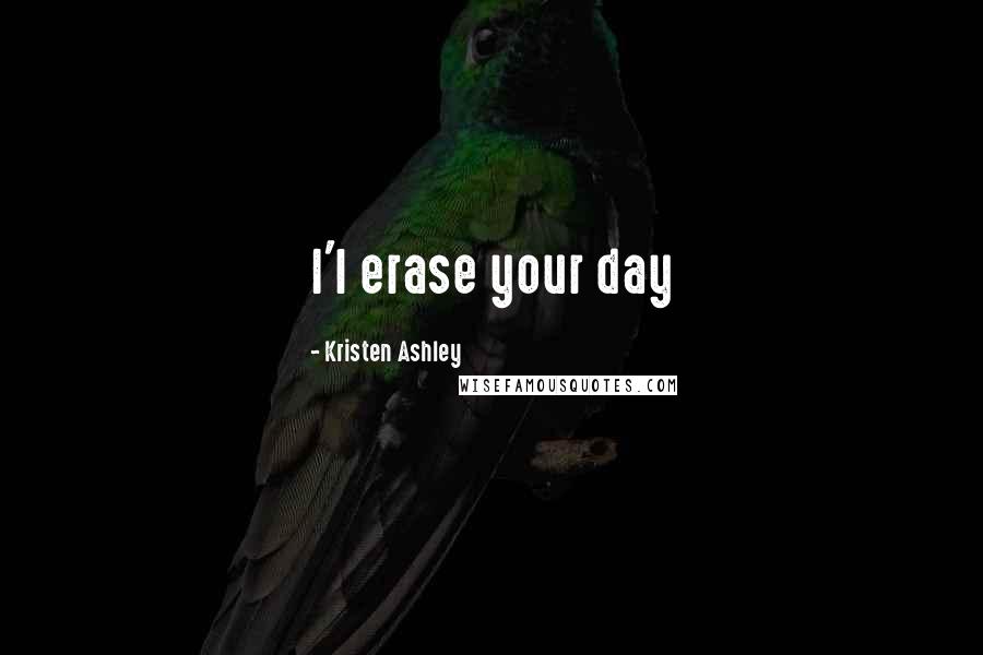 Kristen Ashley quotes: I'l erase your day