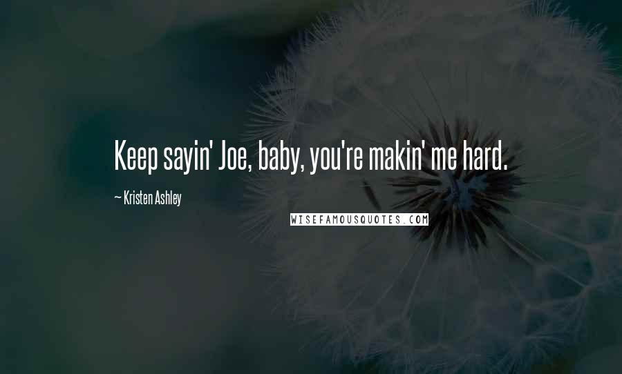 Kristen Ashley quotes: Keep sayin' Joe, baby, you're makin' me hard.