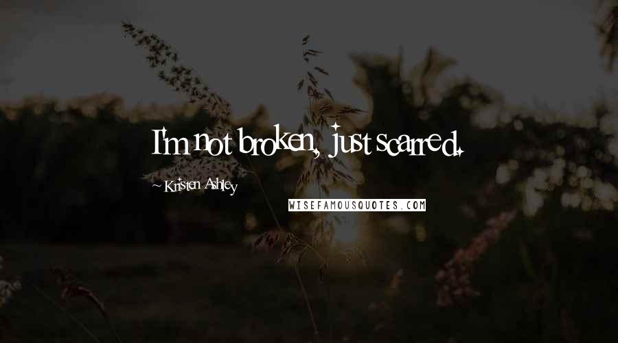 Kristen Ashley quotes: I'm not broken, just scarred.