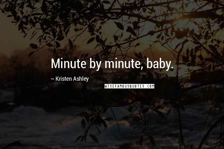 Kristen Ashley quotes: Minute by minute, baby.