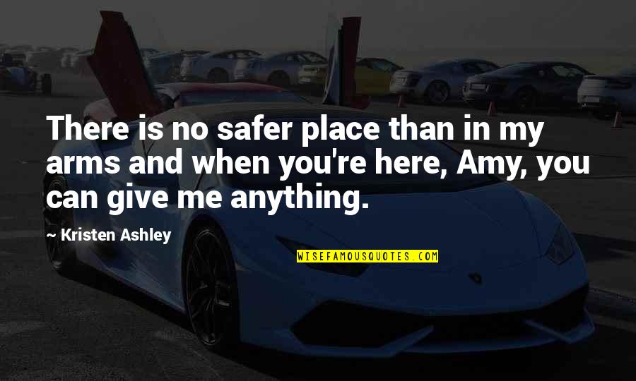 Kristen Ashley Quotes By Kristen Ashley: There is no safer place than in my