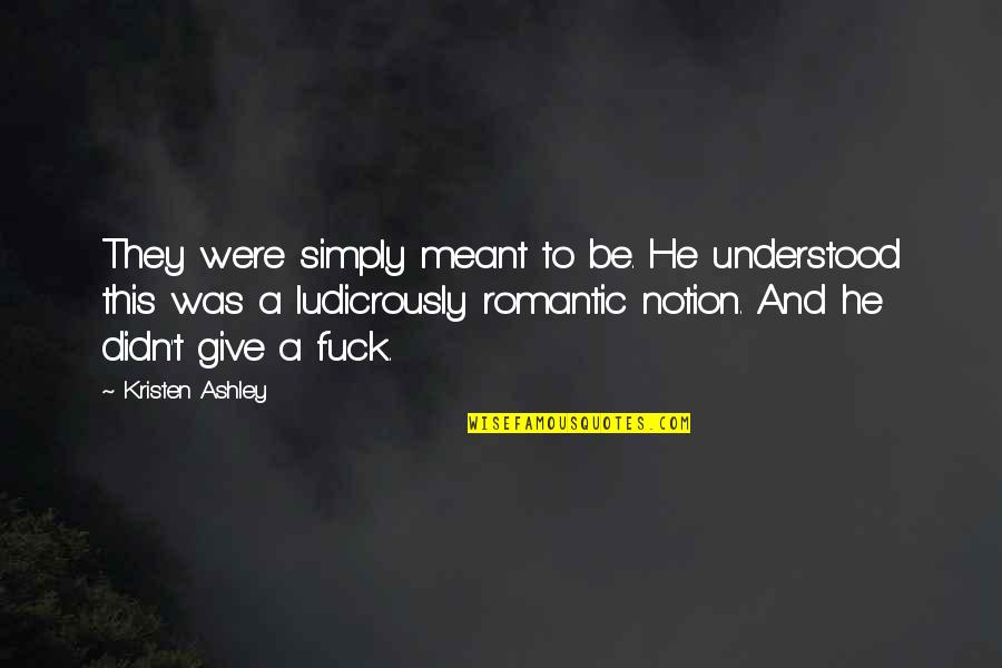 Kristen Ashley Quotes By Kristen Ashley: They were simply meant to be. He understood