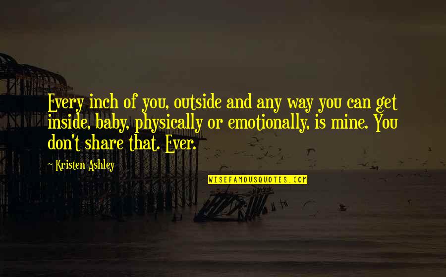 Kristen Ashley Quotes By Kristen Ashley: Every inch of you, outside and any way