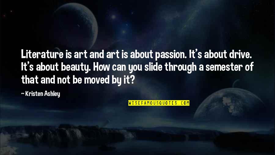 Kristen Ashley Quotes By Kristen Ashley: Literature is art and art is about passion.