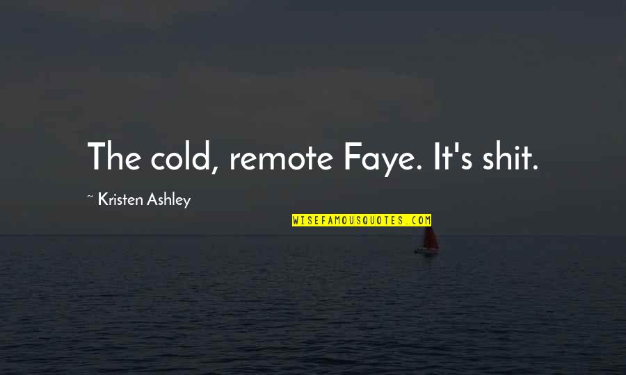 Kristen Ashley Quotes By Kristen Ashley: The cold, remote Faye. It's shit.