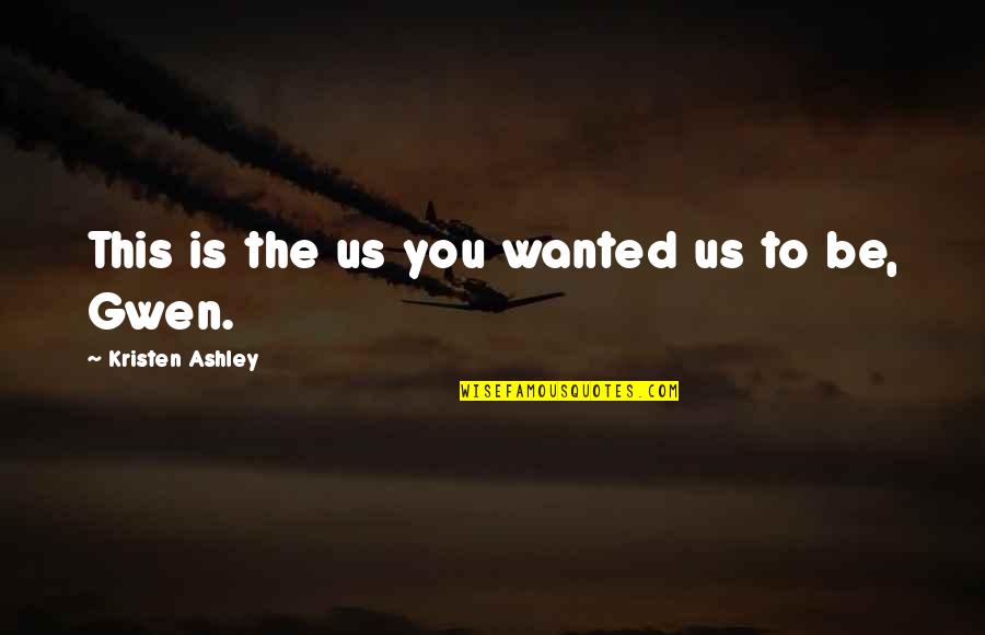 Kristen Ashley Quotes By Kristen Ashley: This is the us you wanted us to