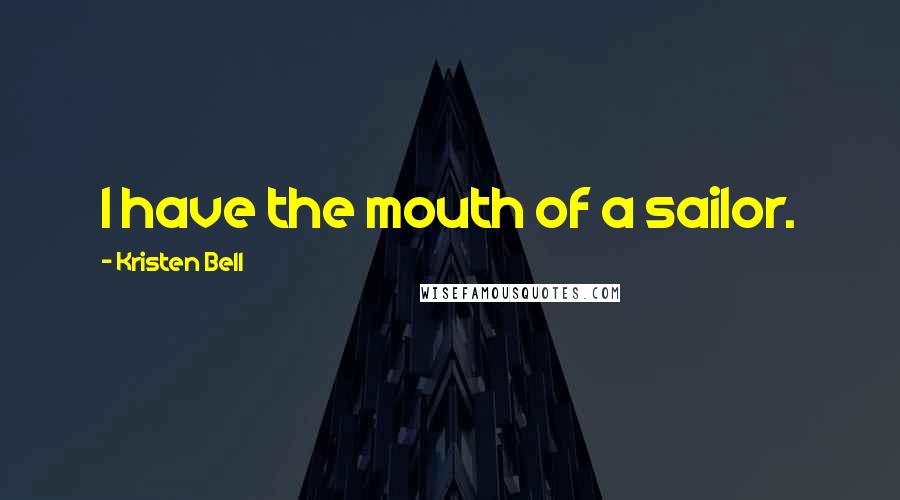 Kristen Bell quotes: I have the mouth of a sailor.