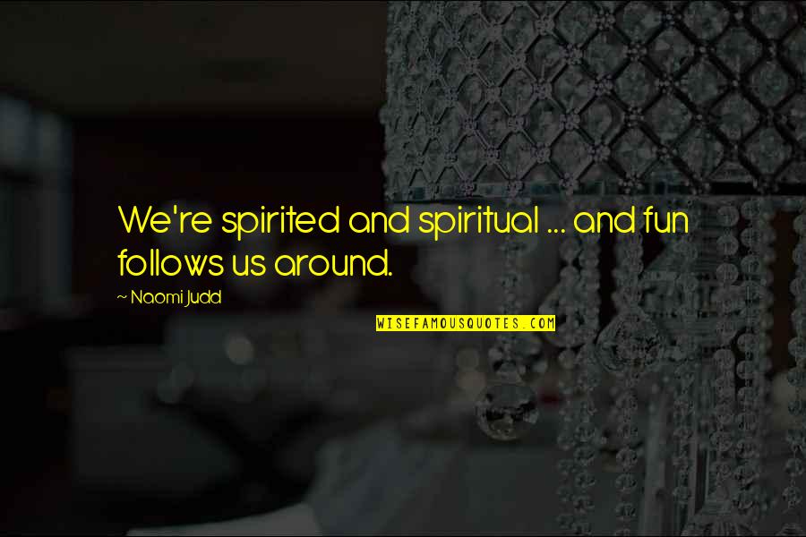 Kristen Bell You Again Quotes By Naomi Judd: We're spirited and spiritual ... and fun follows
