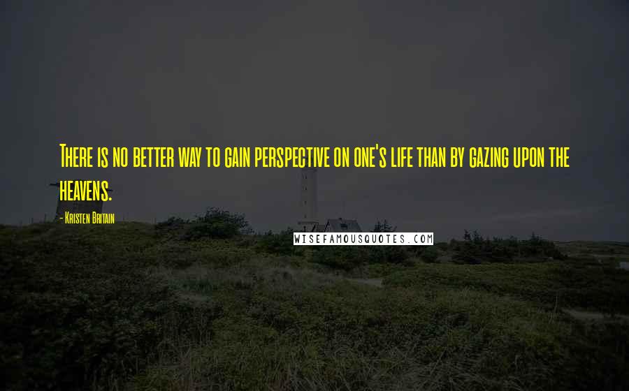 Kristen Britain quotes: There is no better way to gain perspective on one's life than by gazing upon the heavens.