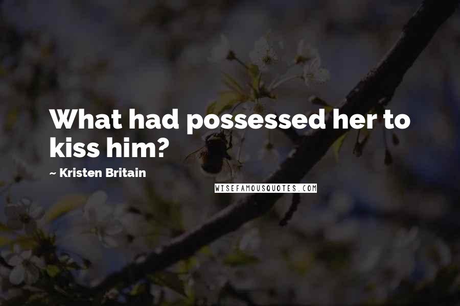 Kristen Britain quotes: What had possessed her to kiss him?