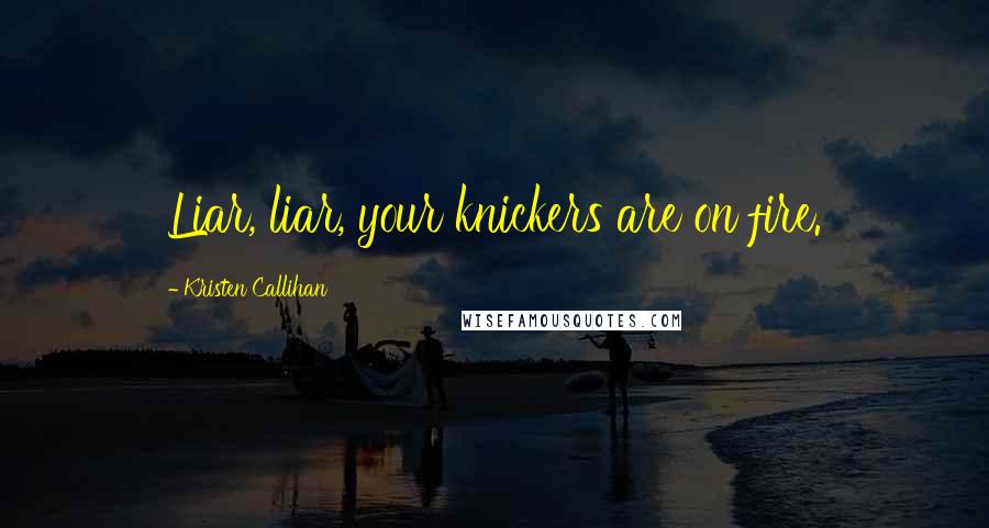 Kristen Callihan quotes: Liar, liar, your knickers are on fire.