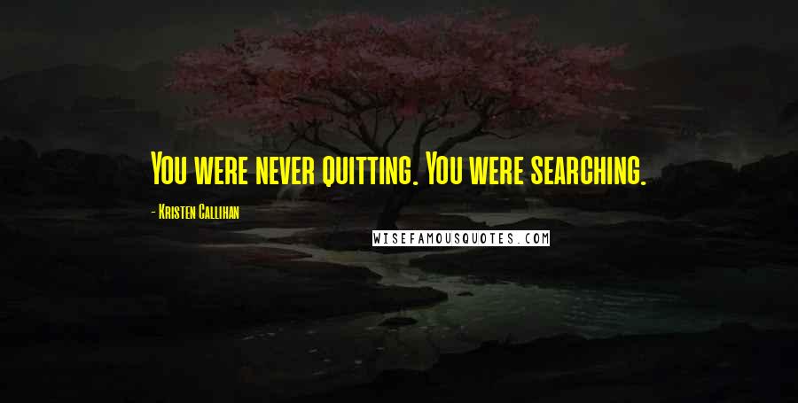 Kristen Callihan quotes: You were never quitting. You were searching.