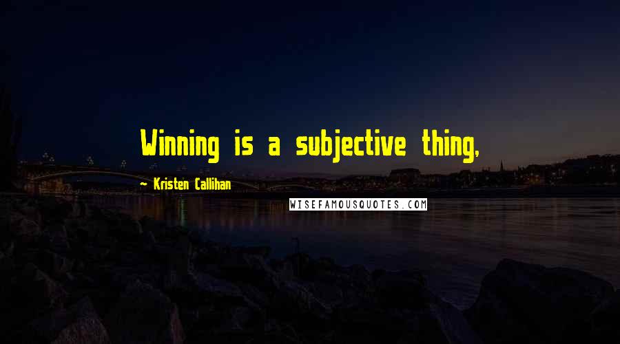 Kristen Callihan quotes: Winning is a subjective thing,