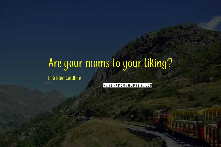 Kristen Callihan quotes: Are your rooms to your liking?