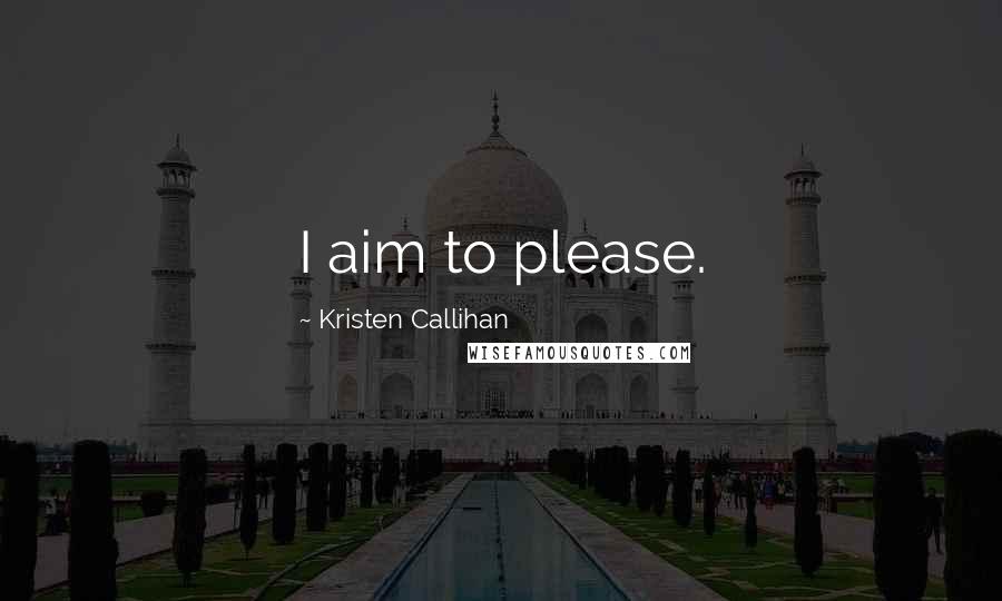 Kristen Callihan quotes: I aim to please.