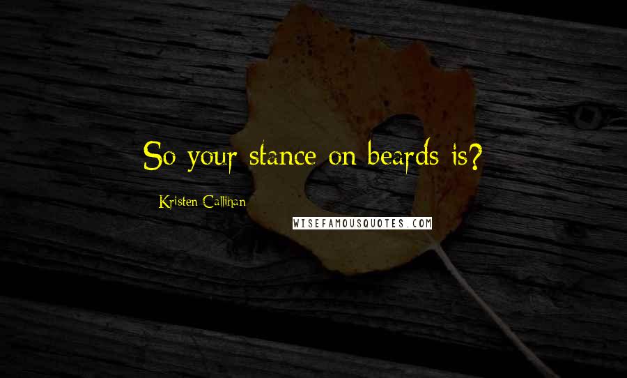 Kristen Callihan quotes: So your stance on beards is?
