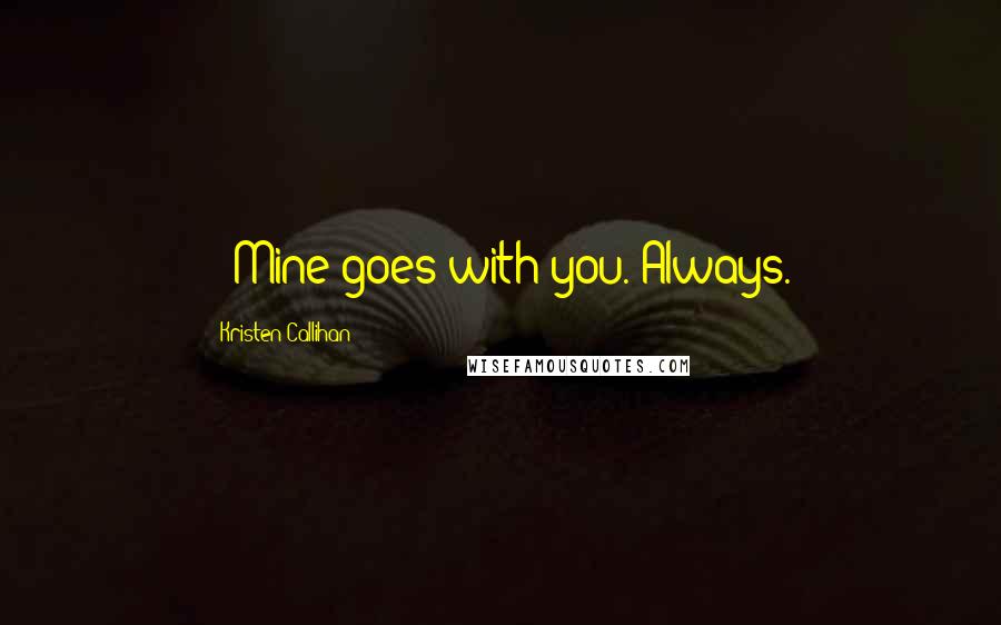 Kristen Callihan quotes: - Mine goes with you. Always.