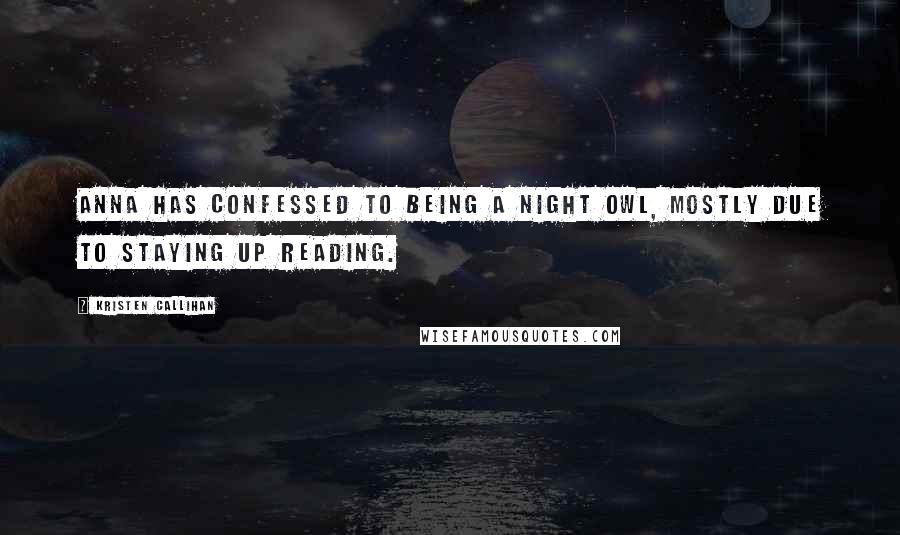 Kristen Callihan quotes: Anna has confessed to being a night owl, mostly due to staying up reading.