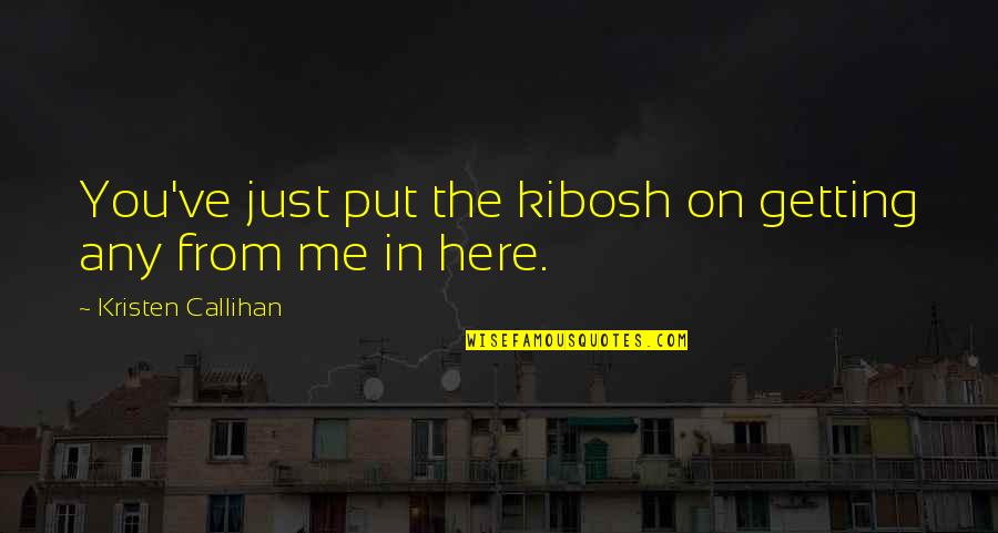Kristen Callihan Quotes By Kristen Callihan: You've just put the kibosh on getting any Kristen Callihan Quotes By Kristen Callihan: You've just put the kibosh on getting any