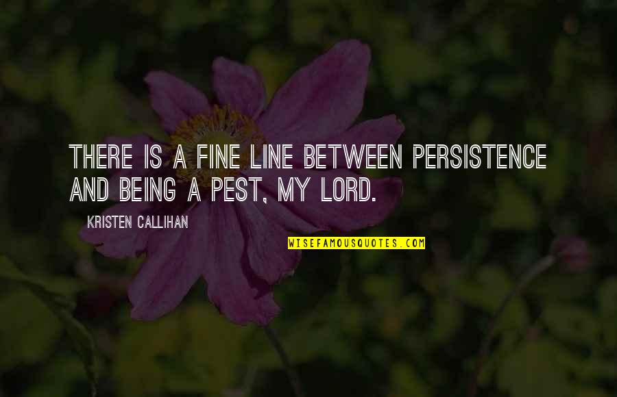Kristen Callihan Quotes By Kristen Callihan: There is a fine line between persistence and Kristen Callihan Quotes By Kristen Callihan: There is a fine line between persistence and